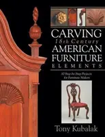 Carving 18th Century American Furniture Elements: 10 projektów krok po kroku dla twórców mebli - Carving 18th Century American Furniture Elements: 10 Step-By-Step Projects for Furniture Makers