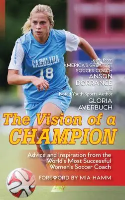 Wizja mistrza: Porady i inspiracje od odnoszącego największe sukcesy trenera piłki nożnej kobiet na świecie - The Vision Of A Champion: Advice And Inspiration From The World's Most Successful Women's Soccer Coach