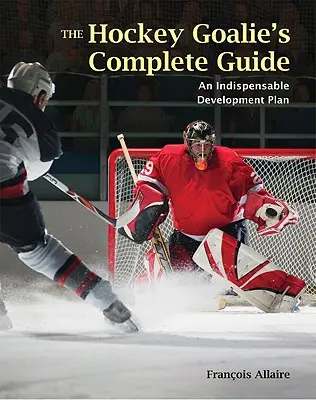 Kompletny przewodnik bramkarza hokejowego: Niezbędny plan rozwoju - The Hockey Goalie's Complete Guide: An Essential Development Plan