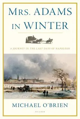 Pani Adams zimą: Podróż w ostatnie dni Napoleona - Mrs. Adams in Winter: A Journey in the Last Days of Napoleon