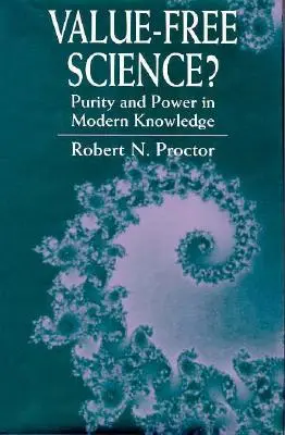 Nauka wolna od wartości? Czystość i władza we współczesnej wiedzy - Value-Free Science?: Purity and Power in Modern Knowledge