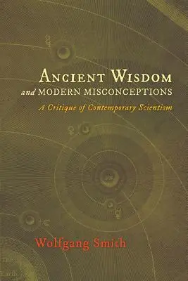 Starożytna mądrość i współczesne błędne przekonania: Krytyka współczesnego scjentyzmu - Ancient Wisdom and Modern Misconceptions: A Critique of Contemporary Scientism