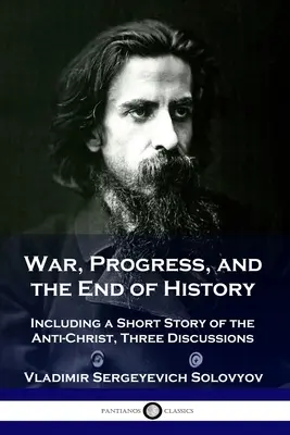 Wojna, postęp i koniec historii: W tym krótka historia Antychrysta, Trzy dyskusje - War, Progress, and the End of History: Including a Short Story of the Anti-Christ, Three Discussions