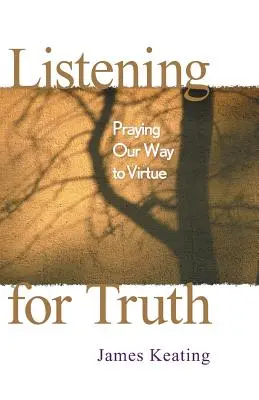 Słuchając prawdy: Modląc się naszą drogą do cnoty - Listening for Truth: Praying Our Way to Virtue