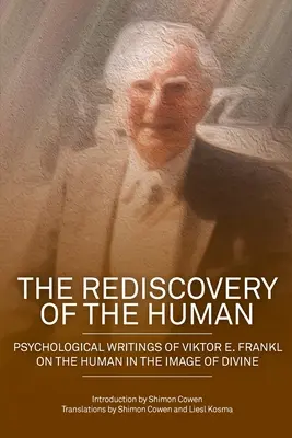 Ponowne odkrycie człowieka: Pisma psychologiczne Viktora E. Frankla o człowieku w obrazie boskości - The Rediscovery of the Human: Psychological Writings of Viktor E. Frankl on the Human in the Image of the Divine