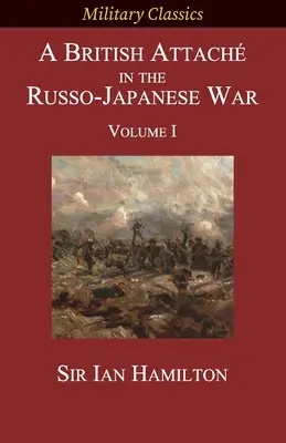 Brytyjski attaché w wojnie rosyjsko-japońskiej: tom I - A British Attach in the Russo-Japanese War: Volume I