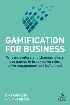 Grywalizacja dla biznesu: Dlaczego innowatorzy i twórcy zmian używają gier do przełamywania silosów, zwiększania zaangażowania i budowania zaufania? - Gamification for Business: Why Innovators and Changemakers Use Games to Break Down Silos, Drive Engagement and Build Trust