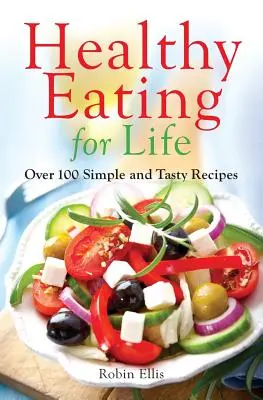 Zdrowe odżywianie przez całe życie: Ponad 100 prostych i smacznych przepisów - Healthy Eating for Life: Over 100 Simple and Tasty Recipes