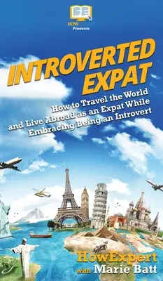 Introwertyczny ekspat: jak podróżować po świecie i żyć za granicą jako ekspat, akceptując bycie introwertykiem - Introverted Expat: How to Travel the World and Live Abroad as an Expat While Embracing Being an Introvert
