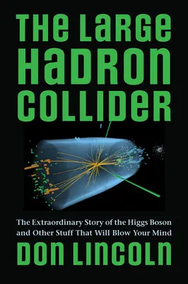 Wielki Zderzacz Hadronów: Niezwykła historia bozonu Higgsa i inne rzeczy, które powalą twój umysł - The Large Hadron Collider: The Extraordinary Story of the Higgs Boson and Other Stuff That Will Blow Your Mind
