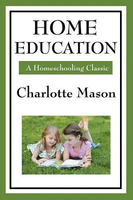 Edukacja domowa: Tom I serii Edukacja domowa Charlotte Mason - Home Education: Volume I of Charlotte Mason's Homeschooling Series