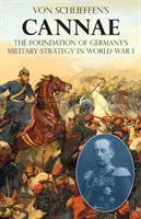 Kanna Von Schlieffena: Podstawa niemieckiej strategii wojskowej w I wojnie światowej - Von Schlieffen's Cannae: The foundation of Germany's military strategy in World War I