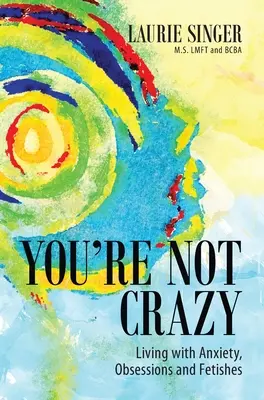 Nie jesteś szalony: Życie z lękiem, obsesjami i fetyszami - You're Not Crazy: Living with Anxiety, Obsessions and Fetishes