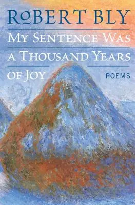 Mój wyrok był tysiącem lat radości: Wiersze - My Sentence Was a Thousand Years of Joy: Poems