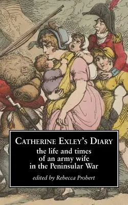 Dziennik Catherine Exley: Życie i czasy żony wojskowej w wojnie półwyspowej - Catherine Exley's Diary: The Life and Times of an Army Wife in the Peninsular War