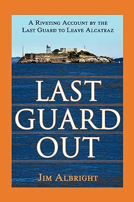 Ostatni strażnik: Porywająca relacja ostatniego strażnika, który opuścił Alcatraz - Last Guard Out: A Riveting Account by the Last Guard to Leave Alcatraz