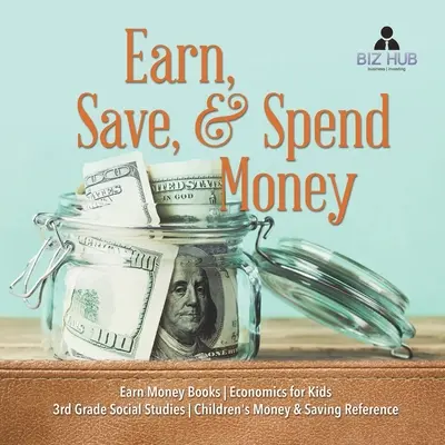 Earn, Save, & Spend Money - Earn Money Books - Economics for Kids - 3rd Grade Social Studies - Children's Money & Saving Reference