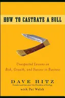 Jak wykastrować byka: Nieoczekiwane lekcje ryzyka, rozwoju i sukcesu w biznesie - How to Castrate a Bull: Unexpected Lessons on Risk, Growth, and Success in Business