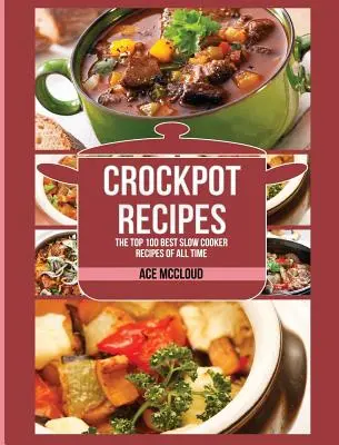 Crockpot Recipes: 100 najlepszych przepisów na powolne gotowanie wszech czasów - Crockpot Recipes: The Top 100 Best Slow Cooker Recipes Of All Time