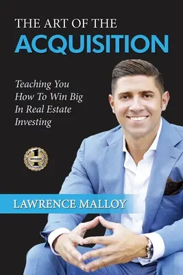 The Art of the Acquisition: Jak osiągnąć sukces w inwestowaniu w nieruchomości - The Art of the Acquisition: Teaching You How To Win Big In Real Estate Investing