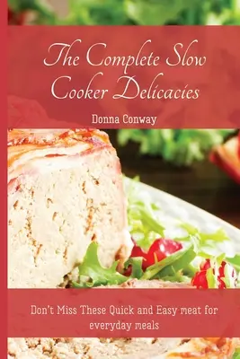 The Complete Slow Cooker Delicacies: Nie przegap tych szybkich i łatwych przepisów na codzienne posiłki - The Complete Slow Cooker Delicacies: Don't Miss These Quick and Easy meat for everyday meals