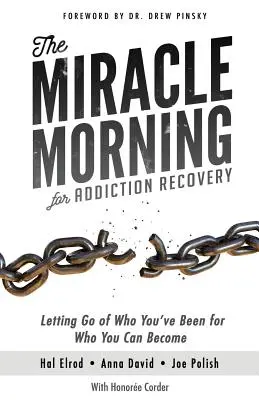 Cudowny poranek dla uzdrowienia z uzależnienia: Porzuć to, kim byłeś, na rzecz tego, kim możesz się stać - The Miracle Morning for Addiction Recovery: Letting Go of Who You've Been for Who You Can Become