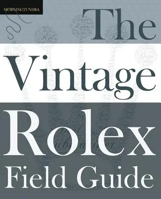 The Vintage Rolex Field Guide: Podręcznik przetrwania w przygodzie, jaką jest zabytkowy Rolex - The Vintage Rolex Field Guide: A survival manual for the adventure that is vintage Rolex