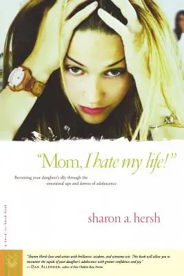 Mamo, nienawidzę swojego życia! Stawanie się sojusznikiem córki w emocjonalnych wzlotach i upadkach okresu dojrzewania - Mom, I Hate My Life!: Becoming Your Daughter's Ally Through the Emotional Ups and Downs of Adolescence