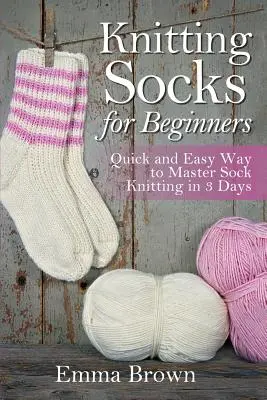 Skarpetki na drutach dla początkujących: Szybki i łatwy sposób na opanowanie robienia skarpet w 3 dni - Knitting Socks for Beginners: Quick and Easy Way to Master Sock Knitting in 3 Days