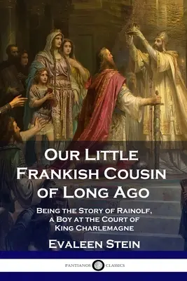 Our Little Frankish Cousin of Long Ago: Historia Rainolfa, chłopca na dworze króla Karola Wielkiego - Our Little Frankish Cousin of Long Ago: Being the Story of Rainolf, a Boy at the Court of King Charlemagne