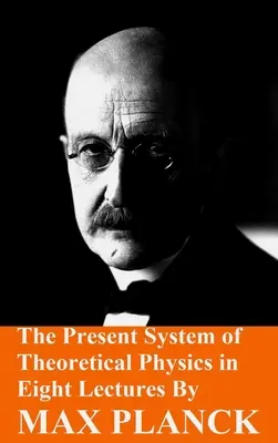 Obecny system fizyki teoretycznej w ośmiu wykładach Maxa Plancka - The Present System of Theoretical Physics in Eight Lectures by Max Planck