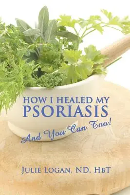 Jak wyleczyłem się z łuszczycy: I ty też możesz! - How I Healed My Psoriasis: And You Can Too!