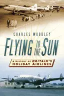 Flying to the Sun: Historia brytyjskich wakacyjnych linii lotniczych - Flying to the Sun: A History of Britain's Holiday Airlines