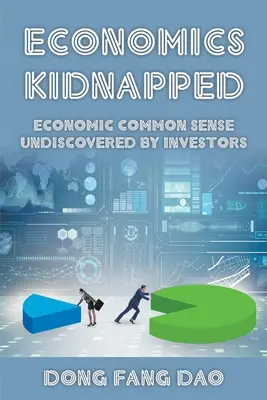 Ekonomia porwana: Ekonomiczny zdrowy rozsądek nieodkryty przez inwestorów - Economics Kidnapped: Economic Common Sense Undiscovered by Investors