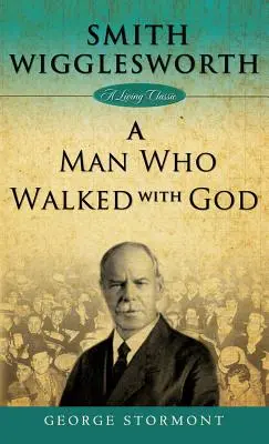Smith Wigglesworth: Człowiek, który chodził z Bogiem - Smith Wigglesworth: A Man Who Walked with God