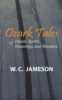 Opowieści z Ozark o duchach, straszydłach i potworach - Ozark Tales of Ghosts, Spirits, Hauntings and Monsters