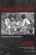 Transmisja wojny domowej w Salwadorze: Pamiętnik partyzanckiego radia - Broadcasting the Civil War in El Salvador: A Memoir of Guerrilla Radio