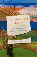 Lata granatu: Dziennik starzenia się, sztuki, miłości i straty na greckiej wyspie - Pomegranate Years: A Journal of Aging, Art, Love, and Loss on a Greek Island
