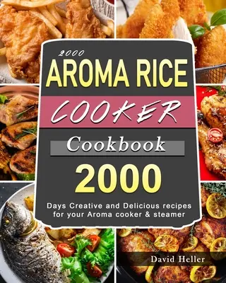 2000 AROMA Rice Cooker Cookbook: 2000 dni kreatywnych i pysznych przepisów dla kuchenki Aroma i parowaru - 2000 AROMA Rice Cooker Cookbook: 2000 Days Creative and Delicious recipes for your Aroma cooker & steamer