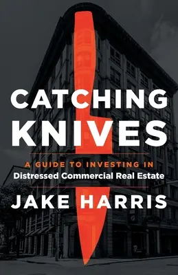 Catching Knives: Przewodnik po inwestowaniu w zagrożone nieruchomości komercyjne - Catching Knives: A Guide to Investing in Distressed Commercial Real Estate