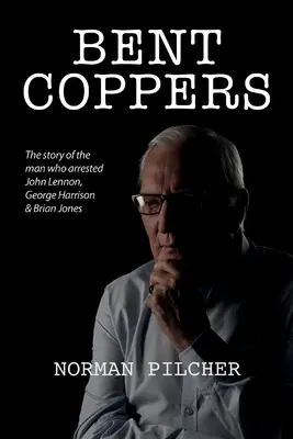 Bent Coppers: Historia człowieka, który aresztował Johna Lennona, George'a Harrisona i Briana Jonesa - Bent Coppers: The Story of The Man Who Arrested John Lennon, George Harrison and Brian Jones