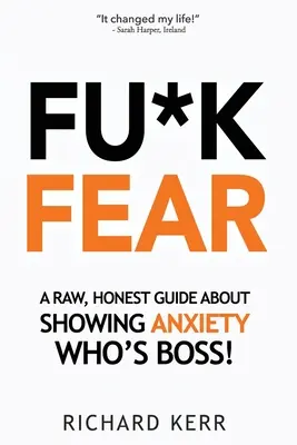 Fu*k Fear: Surowy, szczery przewodnik o pokazywaniu lękowi, kto tu rządzi! - Fu*k Fear: A Raw, Honest Guide About Showing Anxiety Who's Boss!