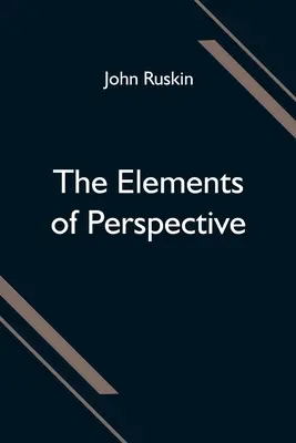 The Elements of Perspective; ułożone na użytek szkół i przeznaczone do czytania w połączeniu z pierwszymi trzema księgami Euklidesa - The Elements of Perspective; arranged for the use of schools and intended to be read in connection with the first three books of Euclid