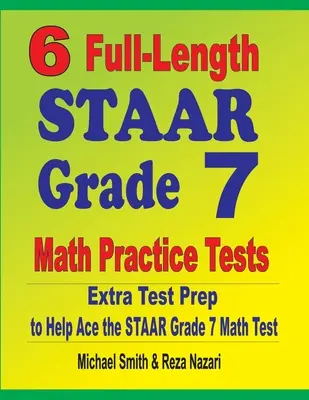 6 pełnometrażowych testów matematycznych STAAR dla klasy 7: Dodatkowe przygotowanie do testu, aby pomóc w rozwiązaniu testu matematycznego STAAR klasy 7 - 6 Full-Length STAAR Grade 7 Math Practice Tests: Extra Test Prep to Help Ace the STAAR Grade 7 Math Test