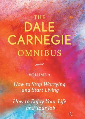 Dale Carnegie Omnibus (Jak przestać się martwić i zacząć żyć/Jak cieszyć się życiem i pracą) - Vol. 2 - Dale Carnegie Omnibus (How To Stop Worrying And Start Living/How To Enjoy Your Life And Job) - Vol. 2