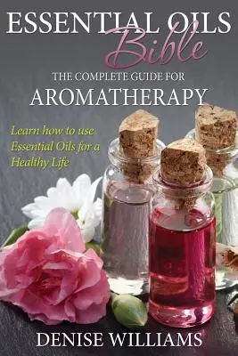 Essential Oils Bible: Kompletny przewodnik po aromaterapii - Essential Oils Bible: The Complete Guide for Aromatherapy
