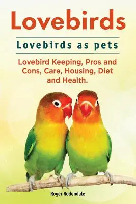 Lovebirds. Lovebirds jako zwierzęta domowe. Hodowla nierozłączek, wady i zalety, pielęgnacja, warunki mieszkaniowe, dieta i zdrowie. - Lovebirds. Lovebirds as pets. Lovebird Keeping, Pros and Cons, Care, Housing, Diet and Health.