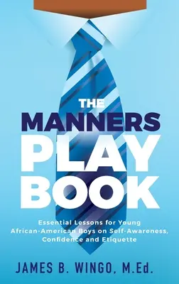 The Manners Playbook: Niezbędne lekcje dla młodych afroamerykańskich chłopców na temat samoświadomości, pewności siebie i etykiety - The Manners Playbook: Essential Lessons for Young African-American Boys on Self-Awareness, Confidence and Etiquette