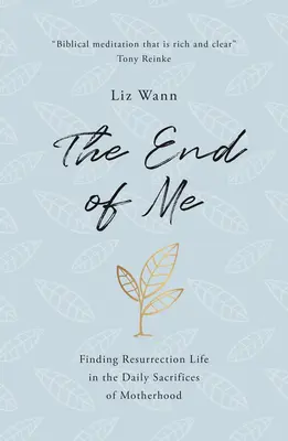 Koniec mnie: odnalezienie zmartwychwstałego życia w codziennych wyrzeczeniach macierzyństwa - The End of Me: Finding Resurrection Life in the Daily Sacrifices of Motherhood