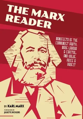 The Marx Reader: Manifest Partii Komunistycznej; Praca najemna i kapitał; oraz Wartość, cena i zysk - The Marx Reader: Manifesto of the Communist Party; Wage Labour & Capital; and Value, Price & Profit